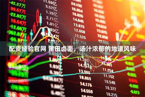 配资经验官网 莆田卤面，汤汁浓郁的地道风味